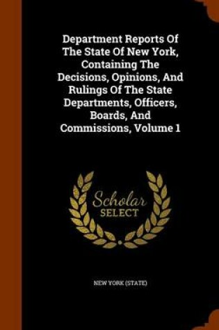 Cover of Department Reports of the State of New York, Containing the Decisions, Opinions, and Rulings of the State Departments, Officers, Boards, and Commissions, Volume 1