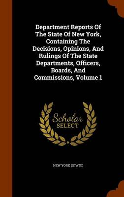 Book cover for Department Reports of the State of New York, Containing the Decisions, Opinions, and Rulings of the State Departments, Officers, Boards, and Commissions, Volume 1