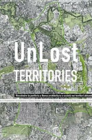 Cover of UnLost Territories ricostruire la periferia a Roma architettura e societa nei territori abbandonati