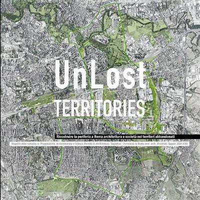 Book cover for UnLost Territories ricostruire la periferia a Roma architettura e societa nei territori abbandonati