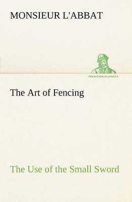 Book cover for The Art of Fencing The Use of the Small Sword