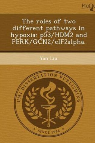 Cover of The Roles of Two Different Pathways in Hypoxia: P53/Hdm2 and Perk/Gcn2/Eif2alpha