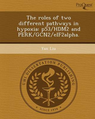 Book cover for The Roles of Two Different Pathways in Hypoxia: P53/Hdm2 and Perk/Gcn2/Eif2alpha