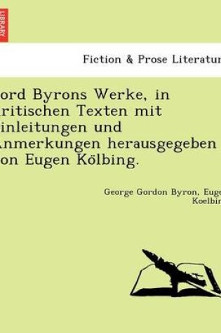 Cover of Lord Byrons Werke, in Kritischen Texten Mit Einleitungen Und Anmerkungen Herausgegeben Von Eugen Ko Lbing.