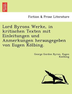 Book cover for Lord Byrons Werke, in Kritischen Texten Mit Einleitungen Und Anmerkungen Herausgegeben Von Eugen Ko Lbing.