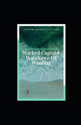Book cover for Wicked Captain Walshawe, Of Wauling Illustrated