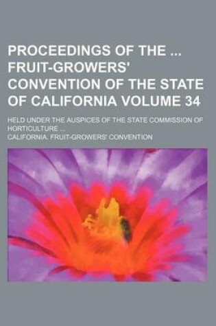 Cover of Proceedings of the Fruit-Growers' Convention of the State of California Volume 34; Held Under the Auspices of the State Commission of Horticulture