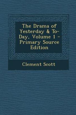 Cover of The Drama of Yesterday & To-Day, Volume 1 - Primary Source Edition