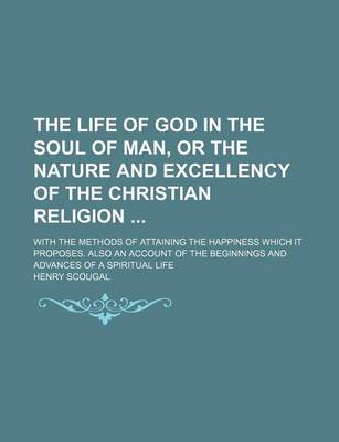 Book cover for The Life of God in the Soul of Man, or the Nature and Excellency of the Christian Religion; With the Methods of Attaining the Happiness Which It Propo