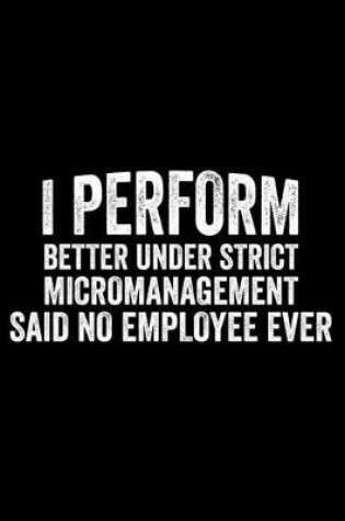 Cover of I Perform Better Under Strict Micromanagement Said No Employee Ever