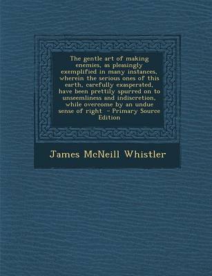 Book cover for The Gentle Art of Making Enemies, as Pleasingly Exemplified in Many Instances, Wherein the Serious Ones of This Earth, Carefully Exasperated, Have Been Prettily Spurred on to Unseemliness and Indiscretion, While Overcome by an Undue Sense of Right - Prima