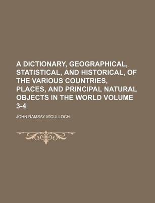 Book cover for A Dictionary, Geographical, Statistical, and Historical, of the Various Countries, Places, and Principal Natural Objects in the World Volume 3-4