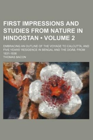 Cover of First Impressions and Studies from Nature in Hindostan (Volume 2); Embracing an Outline of the Voyage to Calcutta, and Five Years' Residence in Bengal and the Doab, from 1831-1836