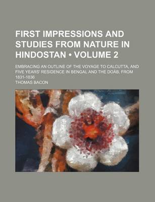 Book cover for First Impressions and Studies from Nature in Hindostan (Volume 2); Embracing an Outline of the Voyage to Calcutta, and Five Years' Residence in Bengal and the Doab, from 1831-1836