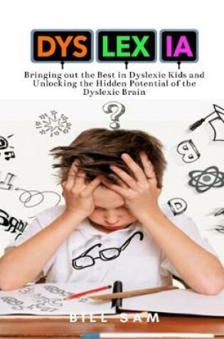 Cover of Dyslexia: Bringing out the Best in Dyslexic Kids and Unlocking the Hidden Potential of the Dyslexic Brain