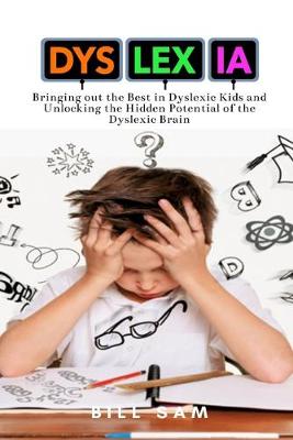 Book cover for Dyslexia: Bringing out the Best in Dyslexic Kids and Unlocking the Hidden Potential of the Dyslexic Brain