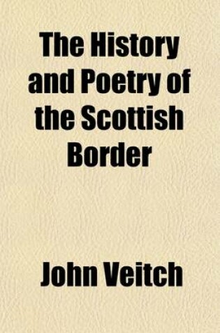 Cover of The History and Poetry of the Scottish Border (Volume 1); Their Main Features and Relations