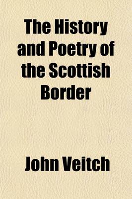 Book cover for The History and Poetry of the Scottish Border (Volume 1); Their Main Features and Relations