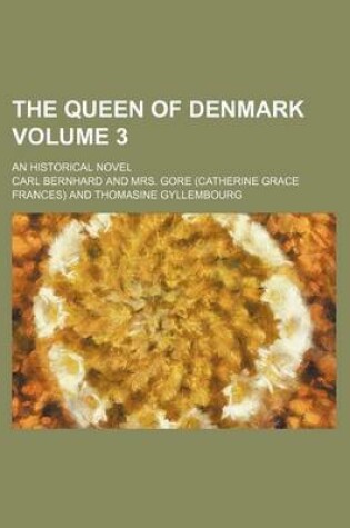 Cover of The Queen of Denmark Volume 3; An Historical Novel