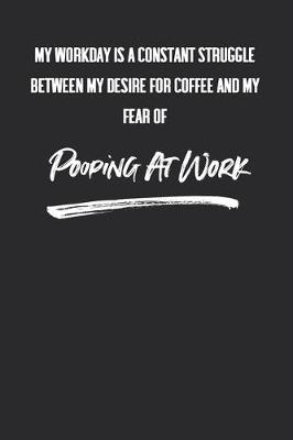 Book cover for My Workday Is A Constant Struggle Between My Desire For Coffee And My Fear Of Pooping At Work