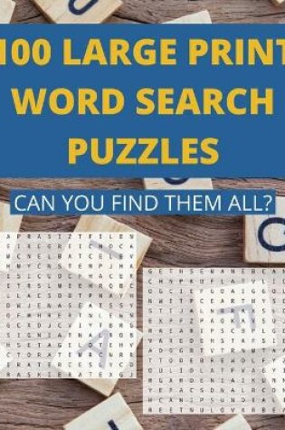 Cover of 100 Large Print Word Search Puzzles. Can You Find Them All?