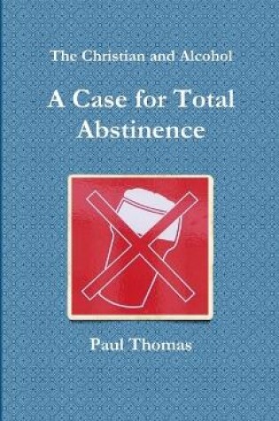 Cover of The Christian and Alcohol: A Case for Total Abstinence