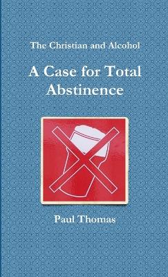 Book cover for The Christian and Alcohol: A Case for Total Abstinence