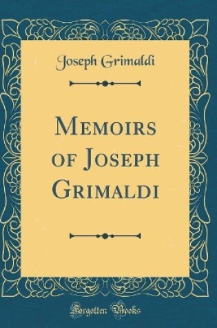 Cover of Memoirs of Joseph Grimaldi (Classic Reprint)