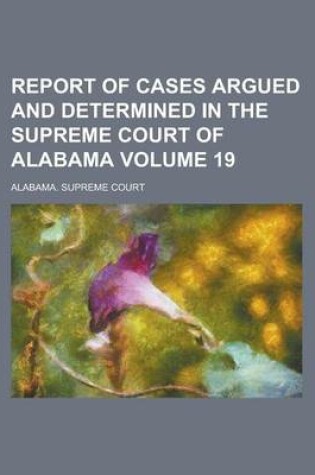 Cover of Report of Cases Argued and Determined in the Supreme Court of Alabama Volume 19