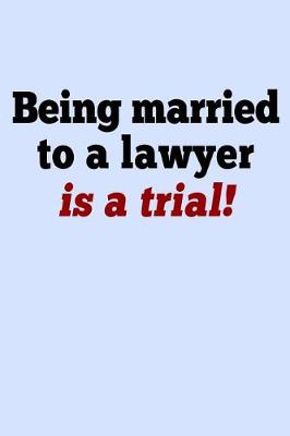 Book cover for Being Married to a Lawyer is a Trial