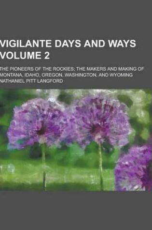 Cover of Vigilante Days and Ways; The Pioneers of the Rockies; The Makers and Making of Montana, Idaho, Oregon, Washington, and Wyoming Volume 2