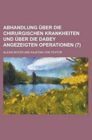 Cover of Abhandlung Uber Die Chirurgischen Krankheiten Und Uber Die Dabey Angezeigten Operationen (7)