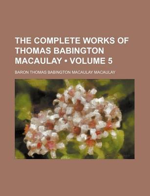 Book cover for The Complete Works of Thomas Babington Macaulay (Volume 5)