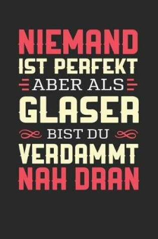 Cover of Niemand Ist Perfekt Aber ALS Glaser Bist Du Verdammt Nah Dran