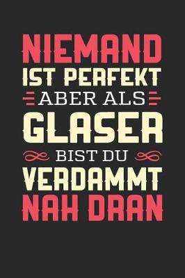 Book cover for Niemand Ist Perfekt Aber ALS Glaser Bist Du Verdammt Nah Dran