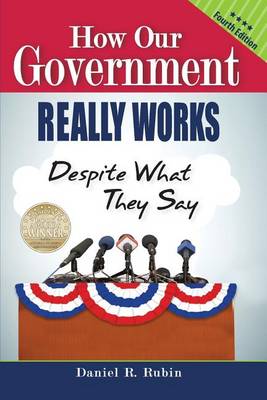 Cover of How Our Government Really Works, Despite What They Say - Fourth Edition