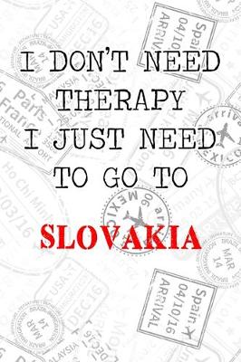 Book cover for I Don't Need Therapy I Just Need To Go To Slovakia
