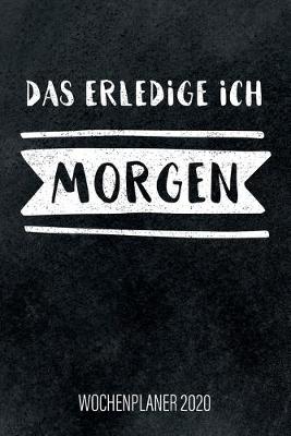 Book cover for Das erledige ich morgen - Wochenplaner 2020