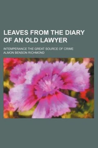 Cover of Leaves from the Diary of an Old Lawyer; Intemperance the Great Source of Crime