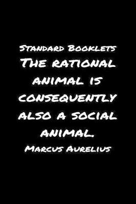 Book cover for Standard Booklets The Rational Animal Is Consequently Also A Social Animal Marcus Aurelius