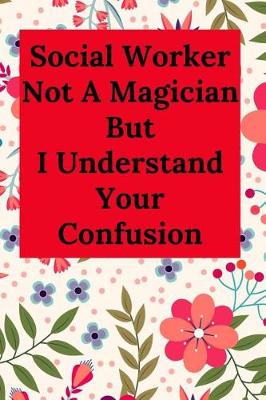 Book cover for Social Worker Not A Magician But I Understand Your Confusion