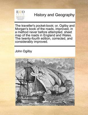 Book cover for The Traveller's Pocket-Book; Or, Ogilby and Morgan's Book of the Roads, Improved, in a Method Never Before Attempted. Sheet Map of the Roads in England and Wales. the Twenty-Fourth Edition, Corrected, and Considerably Improved.