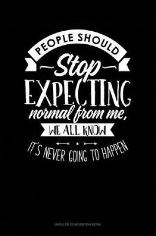 Cover of People Should Stop Expecting Normal from Me, We All Know Its Never Going to Happen