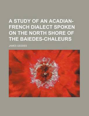 Book cover for A Study of an Acadian-French Dialect Spoken on the North Shore of the Baiedes-Chaleurs