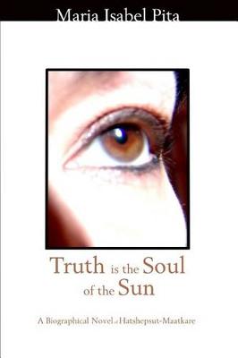 Book cover for Truth Is the Soul of the Sun - A Biographical Novel of Hatshepsut-Maatkare