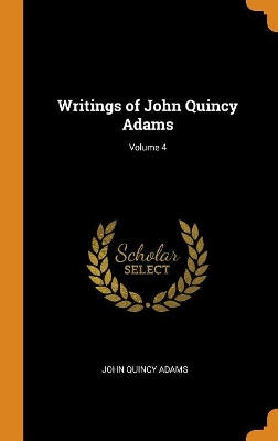 Book cover for Writings of John Quincy Adams; Volume 4