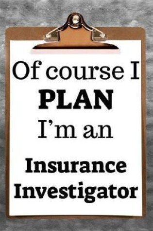 Cover of Of Course I Plan I'm an Insurance Investigator