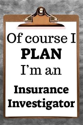 Book cover for Of Course I Plan I'm an Insurance Investigator