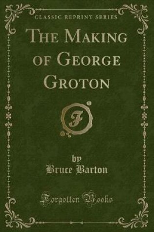 Cover of The Making of George Groton (Classic Reprint)