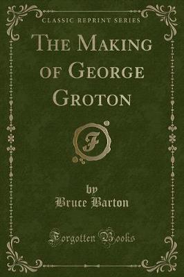 Book cover for The Making of George Groton (Classic Reprint)